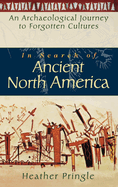 In Search of Ancient North America: An Archaeological Journey to Forgotten Cultures