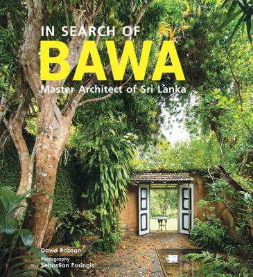 In Search of BAWA: Master Architect of Sri Lanka - Robson, David, and Posingis, Sebastian (Photographer)