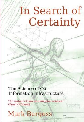 In Search of Certainty: The Science of Our Information Infrastructure - Burgess, Mark