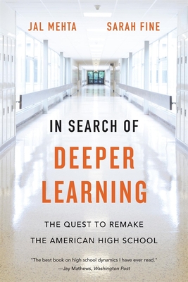 In Search of Deeper Learning: The Quest to Remake the American High School - Mehta, Jal, and Fine, Sarah