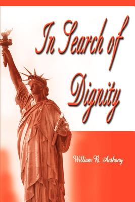 In Search of Dignity - Anthony, William B