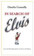 In Search of Elvis: A Journey to Find the Man Beneath the Jumpsuit