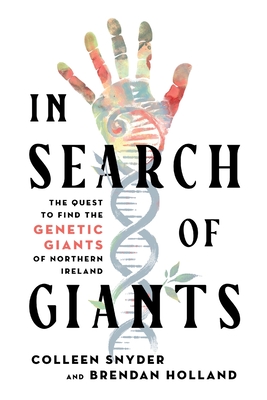 In Search of Giants: The Quest to Find the Genetic Giants of Northern Ireland - Snyder, Colleen, and Holland, Brendan