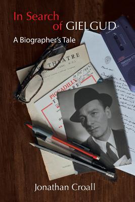 In Search of Gielgud: A Biographer's Tale - Croall, Jonathan