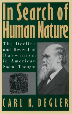 In Search of Human Nature: The Decline and Revival of Darwinism in American Social Thought - Degler, Carl N