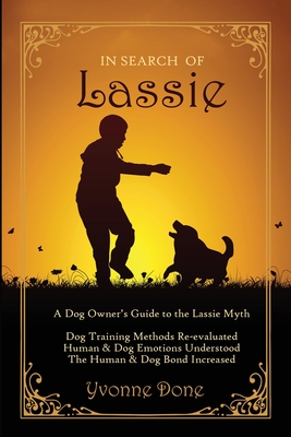 In Search of Lassie: A Dog Owner's Guide to the Lassie Myth - Done, Yvonne