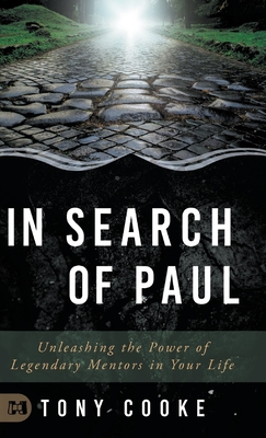 In Search of Paul: Unleashing the Power of Legendary Mentors in Your Life - Cooke, Tony