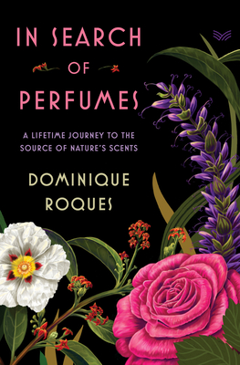 In Search of Perfumes: A Lifetime Journey to the Source of Nature's Scents - Roques, Dominique