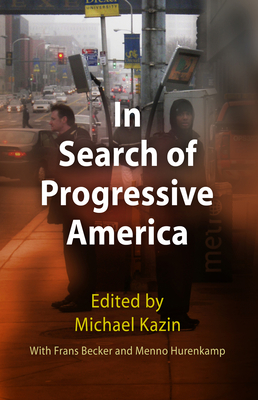 In Search of Progressive America - Kazin, Michael (Editor), and Becker, Frans, and Hurenkamp, Menno