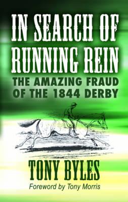 In Search of Running Rein: The Amazing Fraud of the 1844 Derby - Byles, Tony