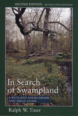 In Search of Swampland: A Wetland Sourcebook and Field Guide - Tiner, Ralph