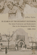 In Search of the Budapest Secession: The Artist Proletariat and the Modernism's Rise in the Hungarian Art Market, 1800-1914