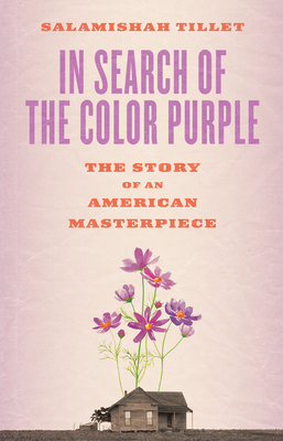 In Search of the Color Purple: The Story of an American Masterpiece - Tillet, Salamishah, and Steinem, Gloria (Foreword by), and Guy-Sheftall, Beverly (Afterword by)