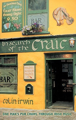 In Search of the Craic: One Man's Pub Crawl Through Irish Music - Irwin, Colin, Dr.