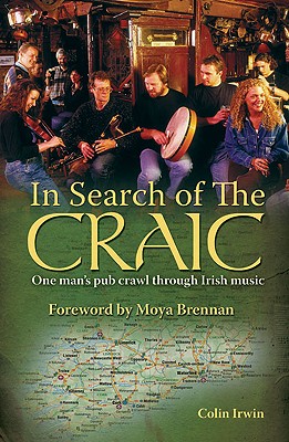 In Search of the Craic: One Man's Pub Crawl Through Irish Music - Irwin, Colin, Dr.