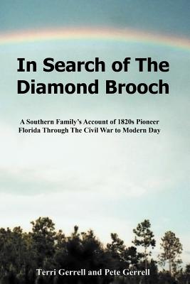 In Search of The Diamond Brooch: A Southern Family's Account of 1820s Pioneer Florida Through The Civil War to Modern Day - Gerrell, Terri (Compiled by), and Gerrell, Pete