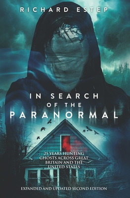 In Search of the Paranormal: 25 Years Hunting Ghosts Across Great Britain and the United States - Estep, Richard