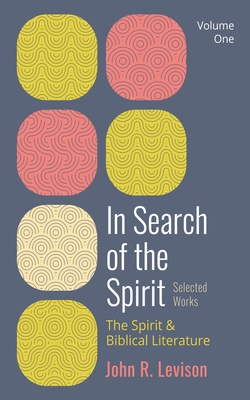 In Search of the Spirit: Selected Works, Volume One: The Spirit and Biblical Literature - Levison, John R