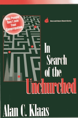 In Search of the Unchurched: Why People Don't Join Your Congregation - Klaas, Alan C