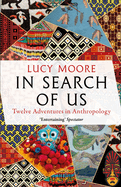 In Search of Us: Twelve Adventures in Anthropology