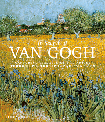 In Search of Van Gogh: Capturing the Life of the Artist Through Photographs and Paintings - Fossi, Gloria, and de Marco, Danilo (Photographer), and Pauletto, Elettra (Translated by)