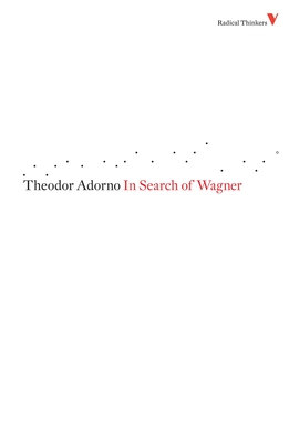 In Search of Wagner - Adorno, Theodor, and Livingstone, Rodney (Translated by), and Zizek, Slavoj (Foreword by)