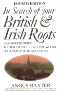 In Search of Your British & Irish Roots: A Complete Guide to Tracing Your English, Welsh, Scottish, and Irish Ancestors