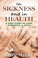 In Sickness and in Health: A True Story of Love, Strength, and Faith