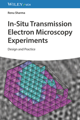 In-Situ Transmission Electron Microscopy Experiments: Design and Practice - Sharma, Renu