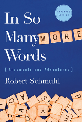 In So Many More Words: Arguments and Adventures, Expanded Edition - Schmuhl, Robert