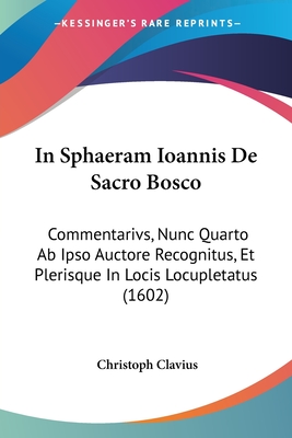 In Sphaeram Ioannis De Sacro Bosco: Commentarivs, Nunc Quarto Ab Ipso Auctore Recognitus, Et Plerisque In Locis Locupletatus (1602) - Clavius, Christoph