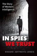 In Spies We Trust: The Story of Western Intelligence