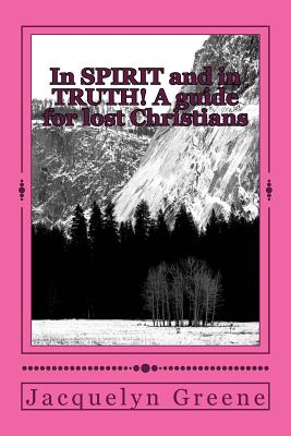 In SPIRIT and in TRUTH!: A Guide for lost Christians - Greene, Jacquelyn L