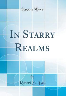 In Starry Realms (Classic Reprint) - Ball, Robert S, Sir