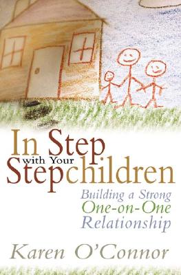 In Step with Your Stepchildren: Building a Strong One-On-One Relationship - O'Connor, Karen, Dr.