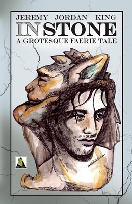 In Stone: A Grotesque Faerie Tale - King, Jeremy Jordan