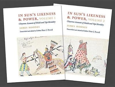 In Sun's Likeness and Power, 2-volume set: Cheyenne Accounts of Shield and Tipi Heraldry - Mooney, James, and Powell, Father Peter J. (Editor)