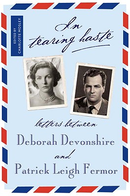 In Tearing Haste: Letters Between Deborah Devonshire and Patrick Leigh Fermor - Fermor, Patrick Leigh, and Devonshire, Deborah, and Mosley, Charlotte (Editor)
