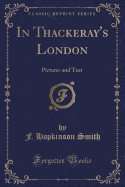 In Thackeray's London: Pictures and Text (Classic Reprint)