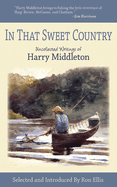 In That Sweet Country: Uncollected Writings of Harry Middleton