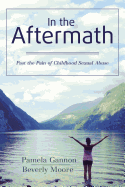 In the Aftermath: Past the Pain of Childhood Sexual Abuse