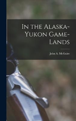 In the Alaska-Yukon Game-lands - McGuire, John A