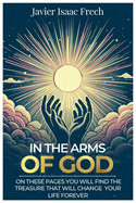 In the Arms of God: On these pages You will find the Treasure That will change Your life for ever