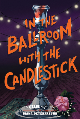 In the Ballroom with the Candlestick: A Clue Mystery, Book Three - Peterfreund, Diana