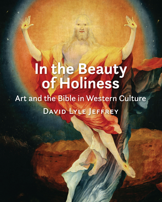 In the Beauty of Holiness: Art and the Bible in Western Culture - Jeffrey, David Lyle