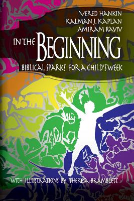 In the Beginning: Biblical Sparks for a Child's Week - Hankin, Vered, and Kaplan, Kalman J, and Raviv, Amiram