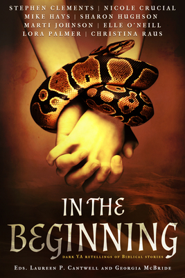 In the Beginning: Dark YA Retellings of Biblical Stories - Cantwell, Laureen P (Editor), and McBride, Georgia (Editor)