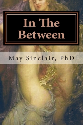 In The Between: Reincarnation...A Novel - Sinclair, May, PhD