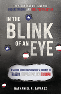 In the Blink of an Eye: A School Shooting Survivor's Journey of Tragedy, Tribulation, and Triumph