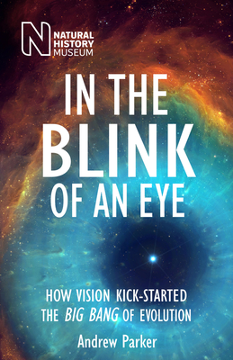 In the Blink of an Eye: How Vision Kick-Started the Big Bang of Evolution - Parker, Andrew